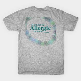 Must not be allergic to work T-Shirt